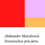 Aleksander Matulionis. Dominykas prie jūros. Leidykla keturkampis, 2024. 247 p.